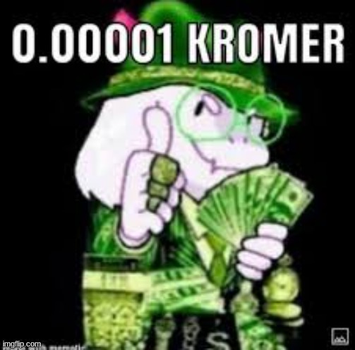 how much kromer do you have? comment down below | image tagged in kromer,cash,money,money joke,cryptocurrency,deltarune | made w/ Imgflip meme maker