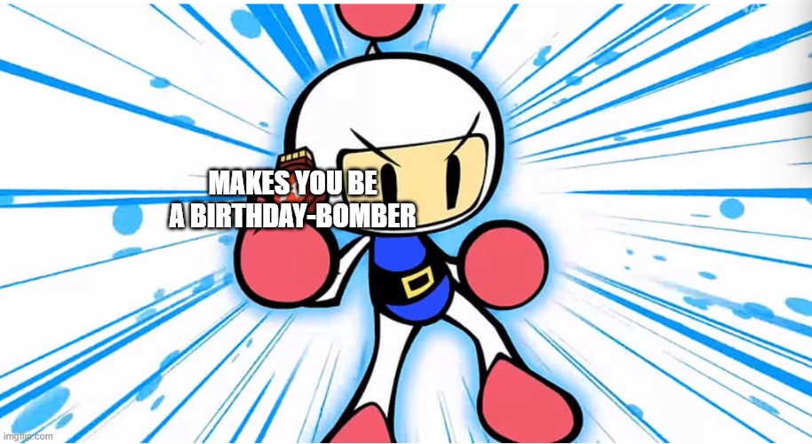 White Bomber puts on a memory cartridge | MAKES YOU BE A BIRTHDAY-BOMBER | image tagged in white bomber puts on a memory cartridge | made w/ Imgflip meme maker
