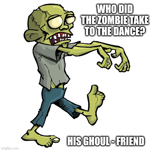 Zombie cartoon | WHO DID THE ZOMBIE TAKE TO THE DANCE? HIS GHOUL - FRIEND | image tagged in zombie cartoon | made w/ Imgflip meme maker
