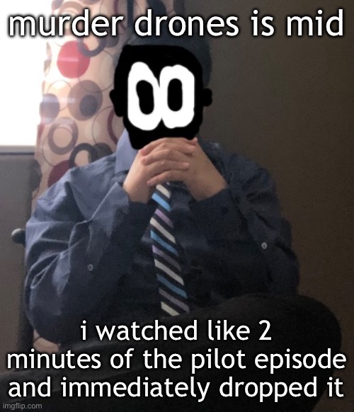 delted but he's badass | murder drones is mid; i watched like 2 minutes of the pilot episode and immediately dropped it | image tagged in delted but he's badass | made w/ Imgflip meme maker