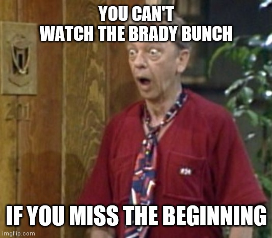 Brady Bunch | YOU CAN'T WATCH THE BRADY BUNCH; IF YOU MISS THE BEGINNING | image tagged in don knotts shocked,funny memes | made w/ Imgflip meme maker