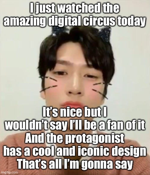 I’m high number 2 | I just watched the amazing digital circus today; It’s nice but I wouldn’t say I’ll be a fan of it
And the protagonist has a cool and iconic design
That’s all I’m gonna say | image tagged in i m high number 2 | made w/ Imgflip meme maker