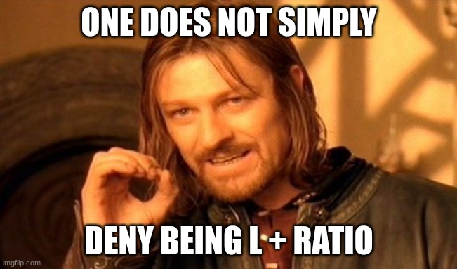 Offensive meme #1 | ONE DOES NOT SIMPLY; DENY BEING L + RATIO | image tagged in memes,one does not simply | made w/ Imgflip meme maker