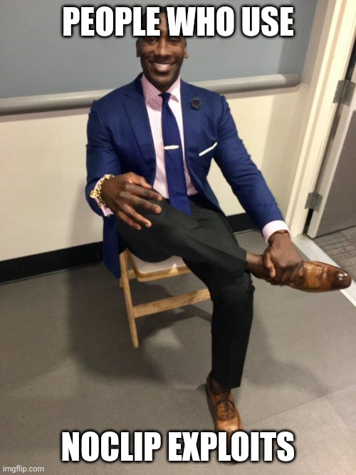 shannon sharpe | PEOPLE WHO USE NOCLIP EXPLOITS | image tagged in shannon sharpe | made w/ Imgflip meme maker