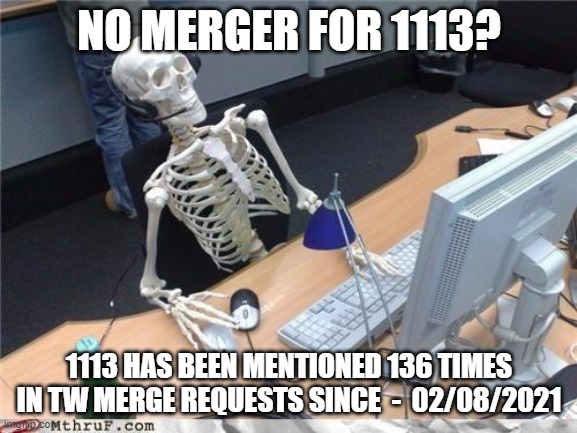 Top War 1113 Merger Request | NO MERGER FOR 1113? 1113 HAS BEEN MENTIONED 136 TIMES IN TW MERGE REQUESTS SINCE  -  02/08/2021 | image tagged in waiting skeleton | made w/ Imgflip meme maker