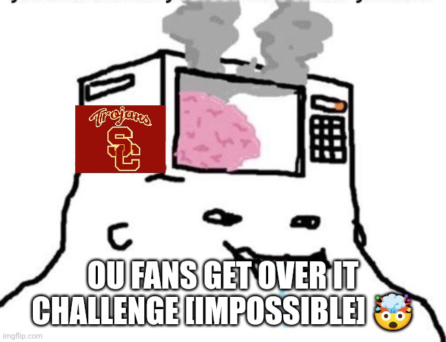 Microwave brain | OU FANS GET OVER IT CHALLENGE [IMPOSSIBLE] 🤯 | image tagged in microwave brain | made w/ Imgflip meme maker