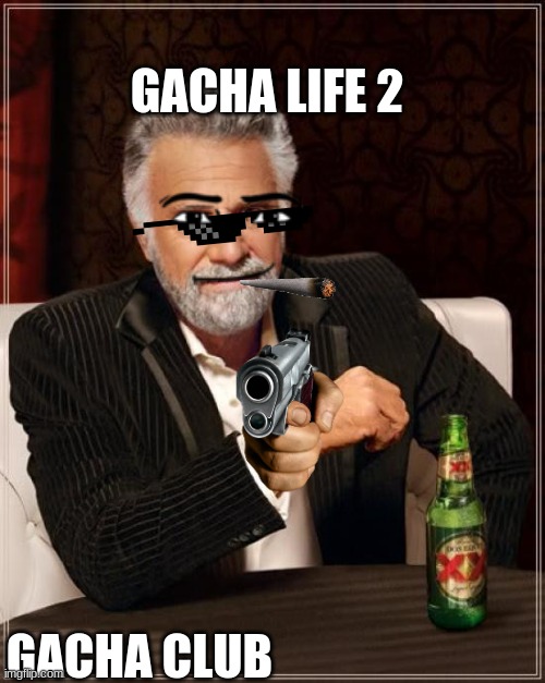 fr tho gacha club sucks now | GACHA LIFE 2; GACHA CLUB | image tagged in memes,the most interesting man in the world | made w/ Imgflip meme maker