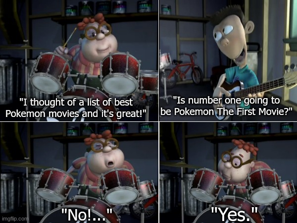 Pokemon Movies | "Is number one going to be Pokemon The First Movie?"; "I thought of a list of best Pokemon movies and it's great!"; "Yes."; "No!..." | image tagged in memes,funny,pokemon,movies,anime | made w/ Imgflip meme maker