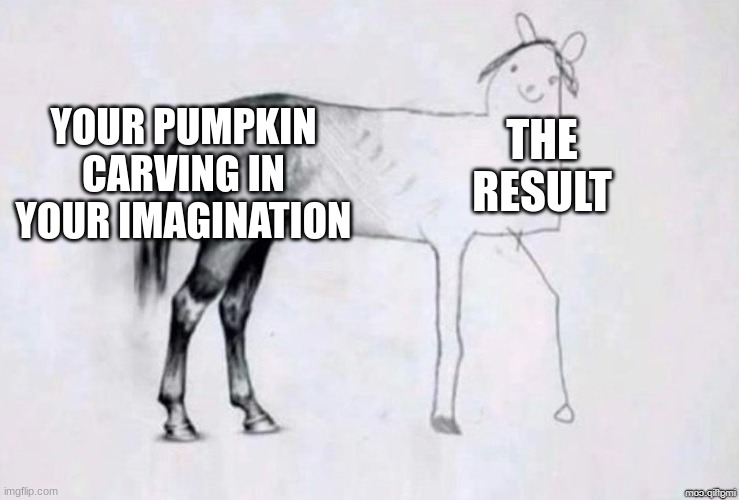 creative title | YOUR PUMPKIN CARVING IN YOUR IMAGINATION; THE RESULT | image tagged in horse drawing,pumpkin,halloween | made w/ Imgflip meme maker