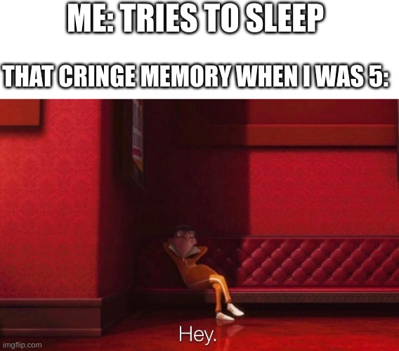 and this my friends is how self hatred starts | ME: TRIES TO SLEEP; THAT CRINGE MEMORY WHEN I WAS 5: | image tagged in vector,true story,memes,relateable,despicable me,funny | made w/ Imgflip meme maker