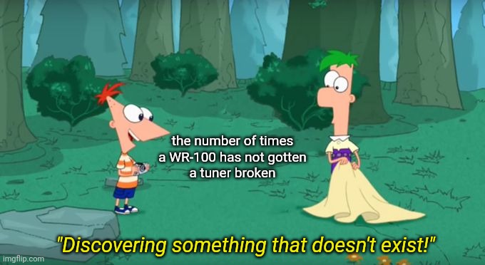 i don't know | the number of times
a WR-100 has not gotten
a tuner broken; "Discovering something that doesn't exist!" | image tagged in discovering something that doesn't exist | made w/ Imgflip meme maker
