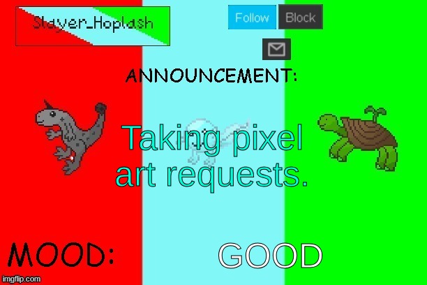 I will get to it after school. | Taking pixel art requests. GOOD | image tagged in hoplash's announcement temp | made w/ Imgflip meme maker