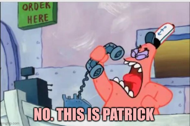NO THIS IS PATRICK | NO. THIS IS PATRICK | image tagged in no this is patrick | made w/ Imgflip meme maker