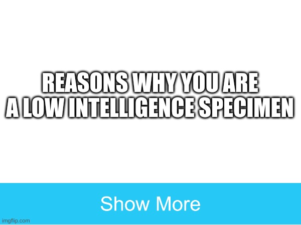 REASONS WHY YOU ARE A LOW INTELLIGENCE SPECIMEN | image tagged in reason | made w/ Imgflip meme maker