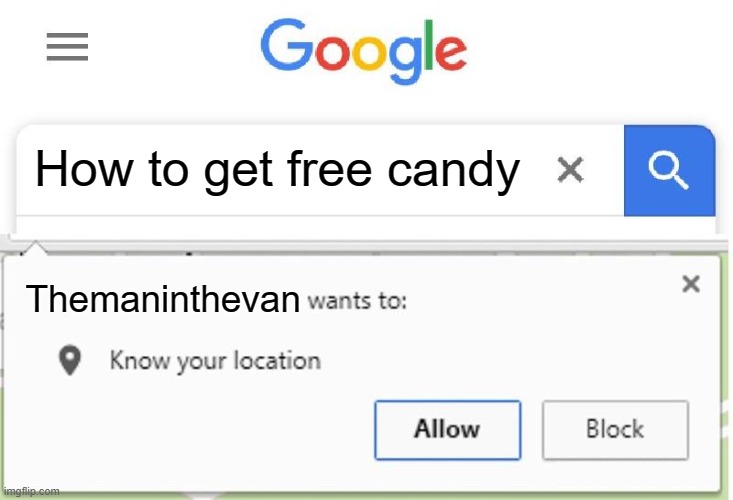 Wants to know your location | How to get free candy; Themaninthevan | image tagged in wants to know your location | made w/ Imgflip meme maker