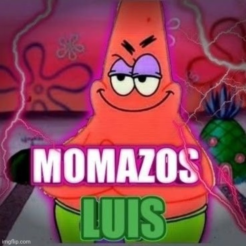 momazos luis | image tagged in momazos luis | made w/ Imgflip meme maker