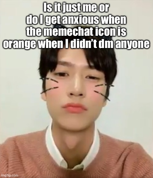 I’m high number 2 | Is it just me or do I get anxious when the memechat icon is orange when I didn’t dm anyone | image tagged in i m high number 2 | made w/ Imgflip meme maker