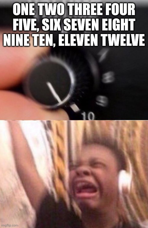 Turn up the volume | ONE TWO THREE FOUR FIVE, SIX SEVEN EIGHT NINE TEN, ELEVEN TWELVE | image tagged in turn up the volume,sesame street,nostalgia | made w/ Imgflip meme maker