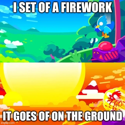oh no | I SET OF A FIREWORK; IT GOES OF ON THE GROUND | image tagged in nuke kurzgesagt | made w/ Imgflip meme maker