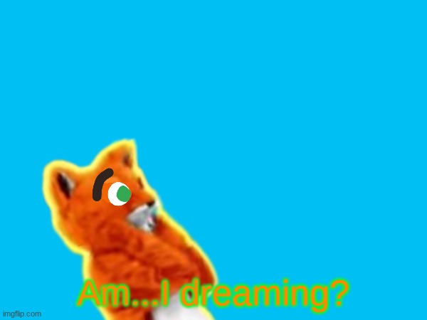 Am...I dreaming? | made w/ Imgflip meme maker