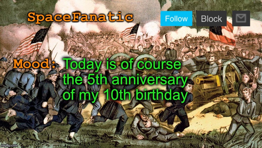 SpaceFanatic’s Civil War Announcement Template | Today is of course the 5th anniversary of my 10th birthday | image tagged in spacefanatic s civil war announcement template | made w/ Imgflip meme maker