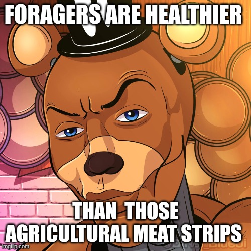 agricultural meat strips | FORAGERS ARE HEALTHIER; THAN  THOSE AGRICULTURAL MEAT STRIPS | image tagged in foozbear | made w/ Imgflip meme maker