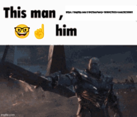 This man, _____ him | https://imgflip.com/i/8425xa?nerp=1698427933#com28239801; 🤓☝ | image tagged in this man _____ him | made w/ Imgflip meme maker