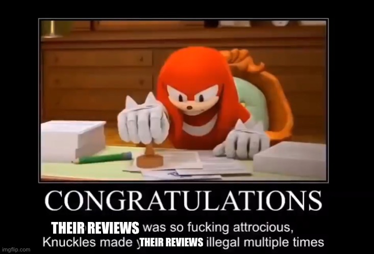 Knuckles makes your meme illegal multiple times | THEIR REVIEWS THEIR REVIEWS | image tagged in knuckles makes your meme illegal multiple times | made w/ Imgflip meme maker