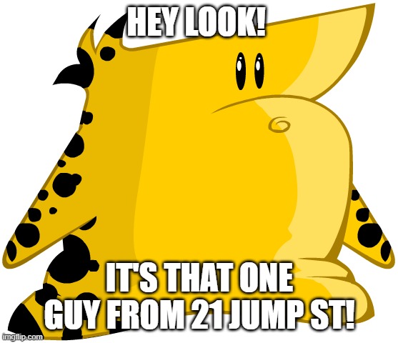 NOT THE CHEAT. NOT THE CHEAT. | HEY LOOK! IT'S THAT ONE GUY FROM 21 JUMP ST! | image tagged in the cheat,homestar runner,strong bad | made w/ Imgflip meme maker