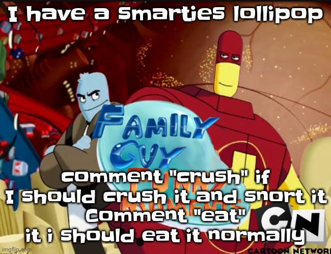 Yeh | I have a smarties lollipop; comment "crush" if I should crush it and snort it
Comment "eat" it i should eat it normally | image tagged in family guy funny moments | made w/ Imgflip meme maker