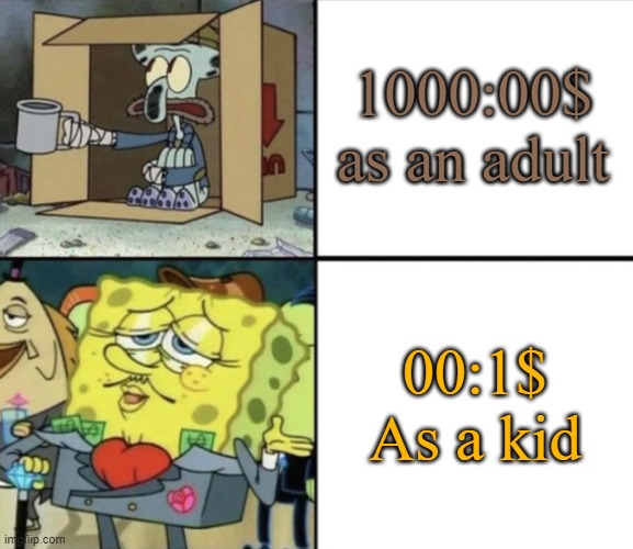 Poor Squidward vs Rich Spongebob | 1000:00$ as an adult; 00:1$ As a kid | image tagged in poor squidward vs rich spongebob | made w/ Imgflip meme maker