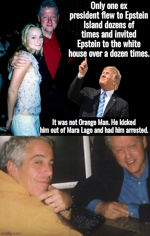 Jailbait Bill was Epsteins best friend | Only one ex president flew to Epstein Island dozens of times and invited Epstein to the white house over a dozen times. It was not Orange Man. He kicked him out of Mara Lago and had him arrested. | image tagged in black box,orange | made w/ Imgflip meme maker