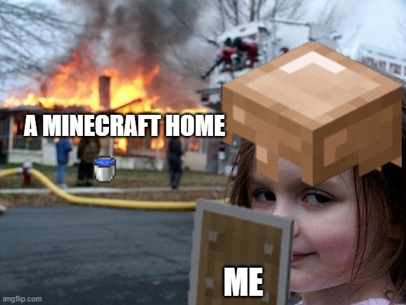 Disaster Girl | A MINECRAFT HOME; ME | image tagged in memes,disaster girl | made w/ Imgflip meme maker