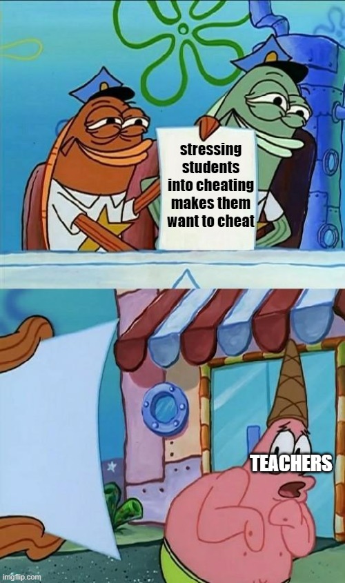 patrick scared | stressing students into cheating makes them want to cheat; TEACHERS | image tagged in patrick scared | made w/ Imgflip meme maker
