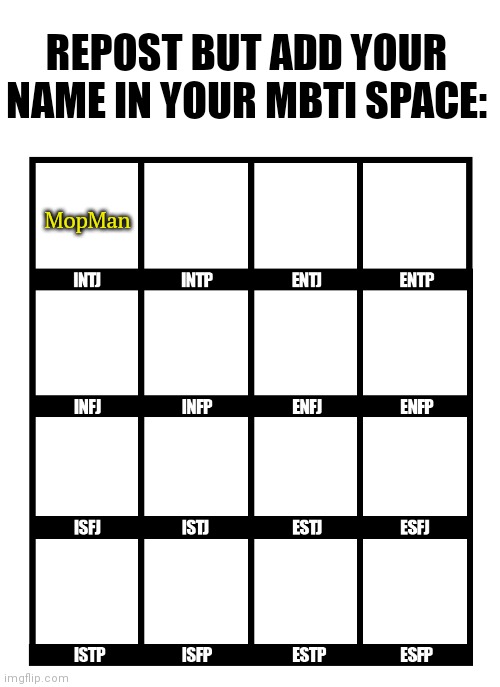 https://www.16personalities.com/free-personality-test | REPOST BUT ADD YOUR NAME IN YOUR MBTI SPACE:; MopMan | made w/ Imgflip meme maker