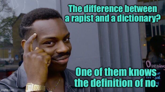 Rapist and dictionary | The difference between a rapist and a dictionary? One of them knows the definition of no. | image tagged in roll safe think about it,difference between,rapist and dictionary,one knows definition of no,fun | made w/ Imgflip meme maker