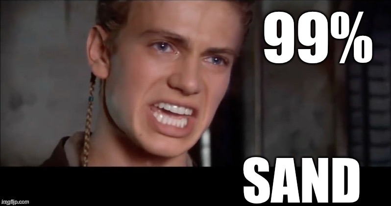 Anakin i killed them all | 99% SAND | image tagged in anakin i killed them all | made w/ Imgflip meme maker