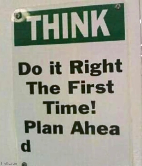 Think | image tagged in do it right,first time,plan ahead,one job | made w/ Imgflip meme maker