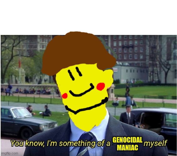 mom | GENOCIDAL MANIAC | image tagged in you know i'm something of a _ myself | made w/ Imgflip meme maker