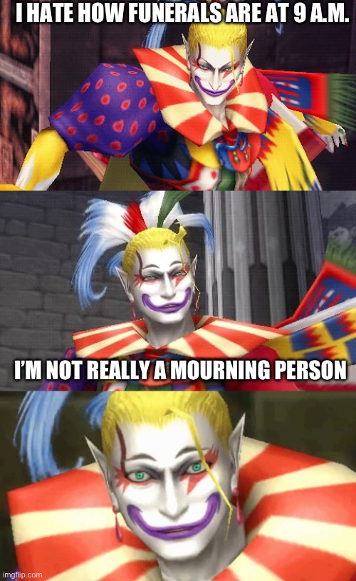 Not a mourning person | I HATE HOW FUNERALS ARE AT 9 A.M. I’M NOT REALLY A MOURNING PERSON | image tagged in bad pun kefka,funeral,final fantasy,bad pun | made w/ Imgflip meme maker