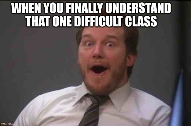 ohh thats how you do that | WHEN YOU FINALLY UNDERSTAND THAT ONE DIFFICULT CLASS | image tagged in that face you make when you realize star wars 7 is one week away | made w/ Imgflip meme maker