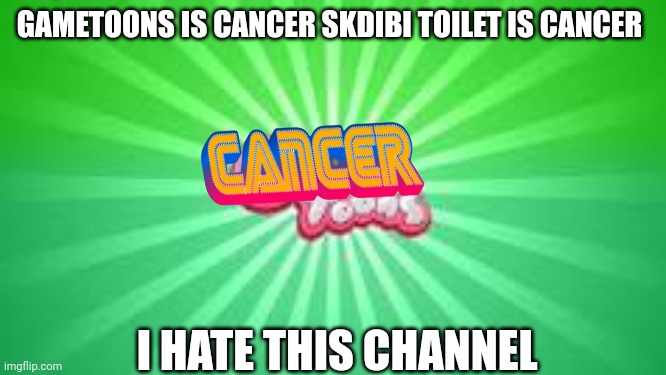 GameToons logo | GAMETOONS IS CANCER SKDIBI TOILET IS CANCER I HATE THIS CHANNEL | image tagged in gametoons logo | made w/ Imgflip meme maker
