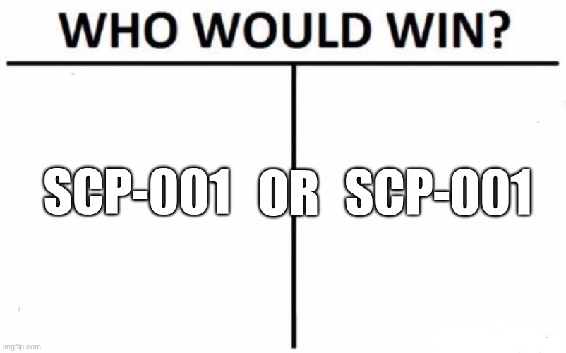 Choose your fighter! | OR; SCP-001; SCP-001 | image tagged in memes,who would win,scp | made w/ Imgflip meme maker