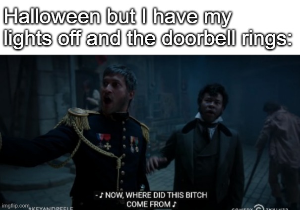 Key and Peele Les Miserable | Halloween but I have my lights off and the doorbell rings: | image tagged in key and peele les miserable | made w/ Imgflip meme maker
