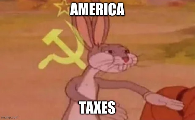 Bugs bunny communist | AMERICA; TAXES | image tagged in bugs bunny communist | made w/ Imgflip meme maker