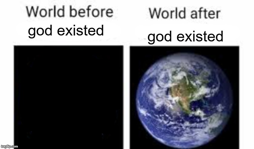 The world before (X) and after (X) | god existed; god existed | image tagged in the world before x and after x | made w/ Imgflip meme maker