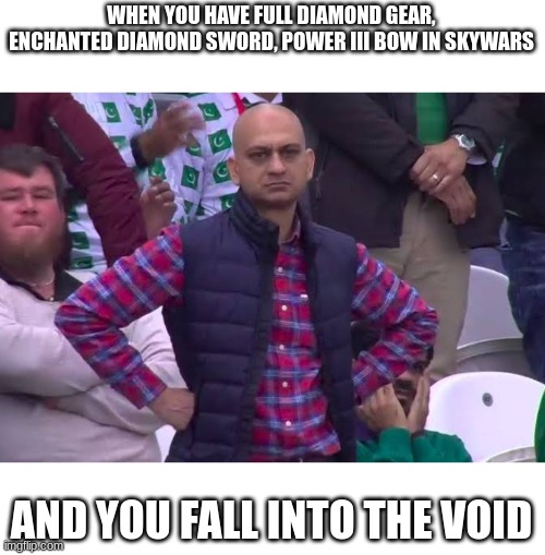 Disappointed Man | WHEN YOU HAVE FULL DIAMOND GEAR, ENCHANTED DIAMOND SWORD, POWER III BOW IN SKYWARS; AND YOU FALL INTO THE VOID | image tagged in disappointed man,minecraft,skywars,relatable,gear | made w/ Imgflip meme maker