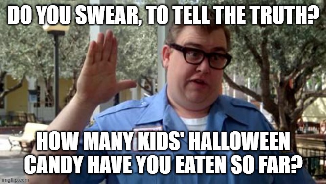 Sorry Folks | DO YOU SWEAR, TO TELL THE TRUTH? HOW MANY KIDS' HALLOWEEN CANDY HAVE YOU EATEN SO FAR? | image tagged in sorry folks | made w/ Imgflip meme maker