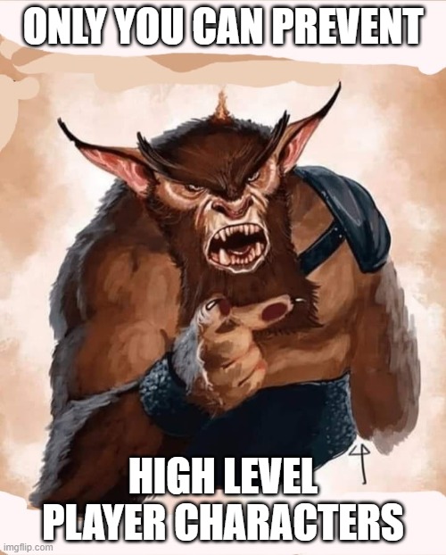 Kikk the Based Bugbear | ONLY YOU CAN PREVENT; HIGH LEVEL PLAYER CHARACTERS | image tagged in kikk the based bugbear | made w/ Imgflip meme maker