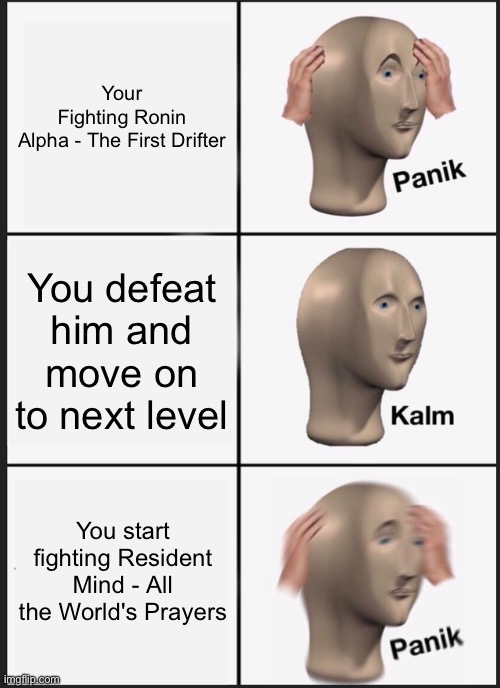 Roblox Hours | Your Fighting Ronin Alpha - The First Drifter; You defeat him and move on to next level; You start fighting Resident Mind - All the World's Prayers | image tagged in memes,panik kalm panik | made w/ Imgflip meme maker